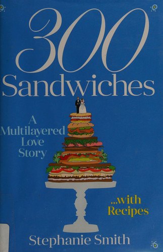 300 Sandwiches A Multilayered Love Story-With Recipes